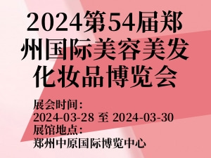 2024第54届郑州国际美容美发化妆品博览会