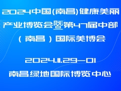 2024中国(南昌)健康美丽产业博览会暨第47届中部（南昌）国际美博会